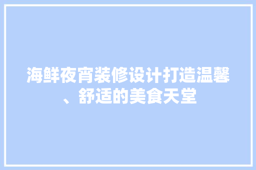 海鲜夜宵装修设计打造温馨、舒适的美食天堂