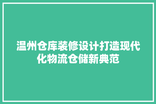 温州仓库装修设计打造现代化物流仓储新典范