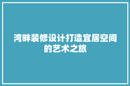 湾畔装修设计打造宜居空间的艺术之旅