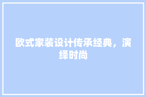 欧式家装设计传承经典，演绎时尚