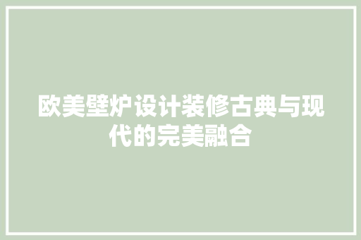 欧美壁炉设计装修古典与现代的完美融合