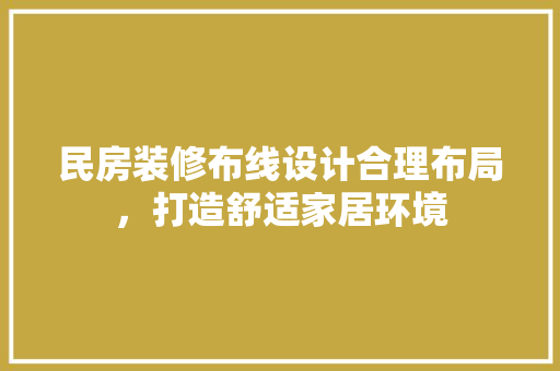 民房装修布线设计合理布局，打造舒适家居环境  第1张
