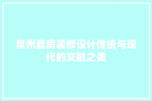 泉州套房装修设计传统与现代的交融之美