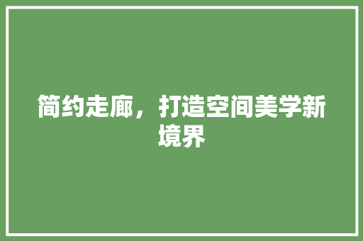 简约走廊，打造空间美学新境界