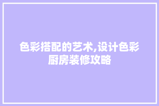 色彩搭配的艺术,设计色彩厨房装修攻略