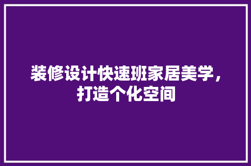 装修设计快速班家居美学，打造个化空间