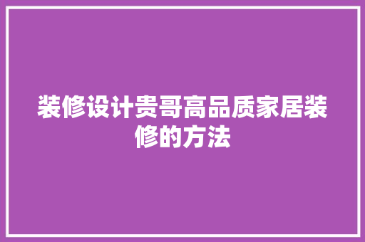 装修设计贵哥高品质家居装修的方法