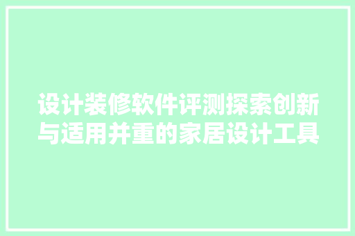 设计装修软件评测探索创新与适用并重的家居设计工具