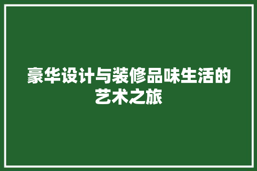 豪华设计与装修品味生活的艺术之旅  第1张