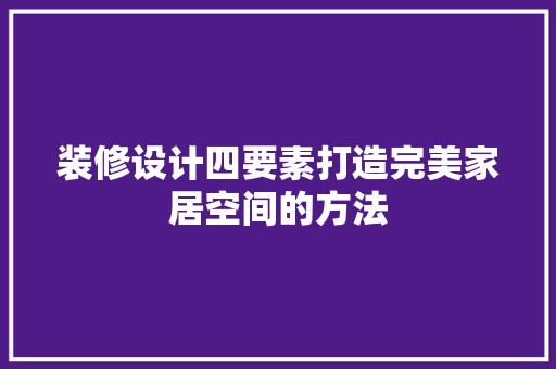 装修设计四要素打造完美家居空间的方法