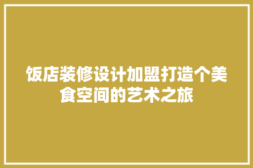饭店装修设计加盟打造个美食空间的艺术之旅