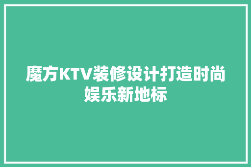 魔方KTV装修设计打造时尚娱乐新地标