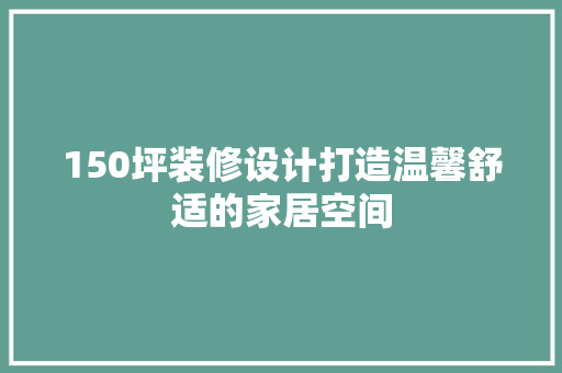 150坪装修设计打造温馨舒适的家居空间