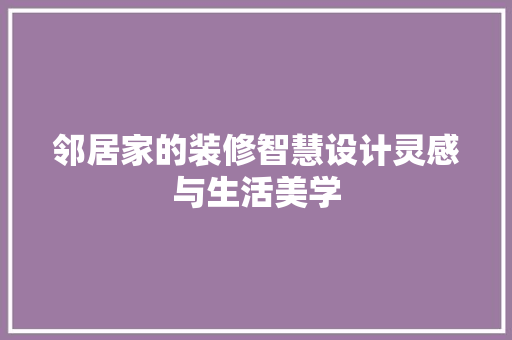 邻居家的装修智慧设计灵感与生活美学
