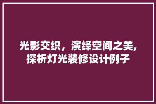 光影交织，演绎空间之美,探析灯光装修设计例子