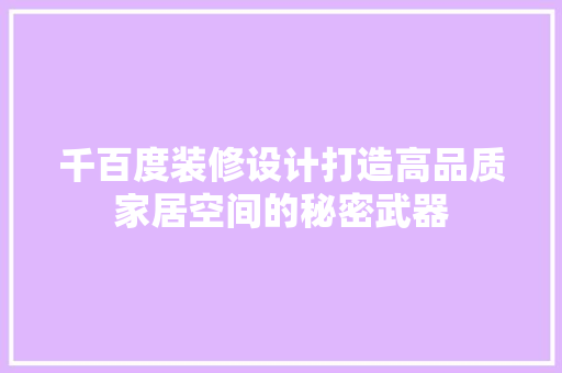 千百度装修设计打造高品质家居空间的秘密武器