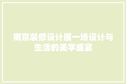 南京装修设计展一场设计与生活的美学盛宴