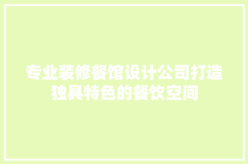专业装修餐馆设计公司打造独具特色的餐饮空间