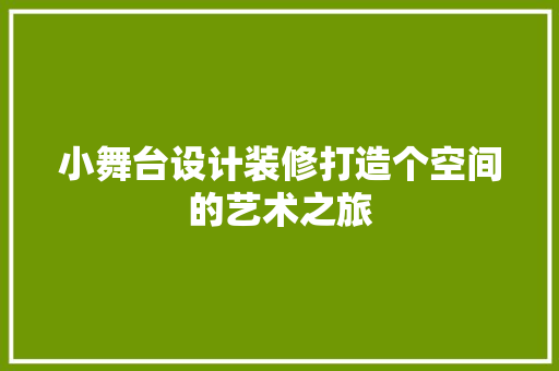 小舞台设计装修打造个空间的艺术之旅