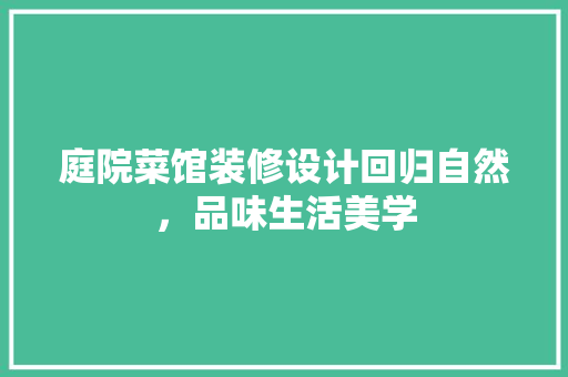 庭院菜馆装修设计回归自然，品味生活美学