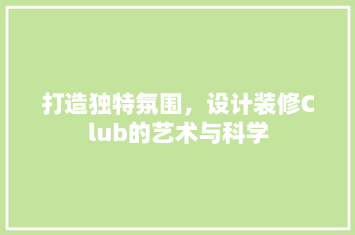 打造独特氛围，设计装修Club的艺术与科学