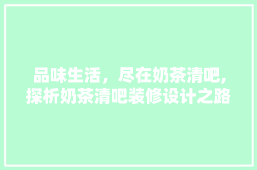 品味生活，尽在奶茶清吧,探析奶茶清吧装修设计之路