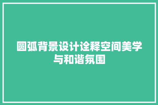 圆弧背景设计诠释空间美学与和谐氛围