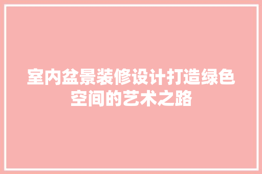 室内盆景装修设计打造绿色空间的艺术之路