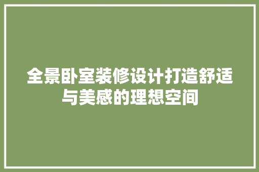 全景卧室装修设计打造舒适与美感的理想空间