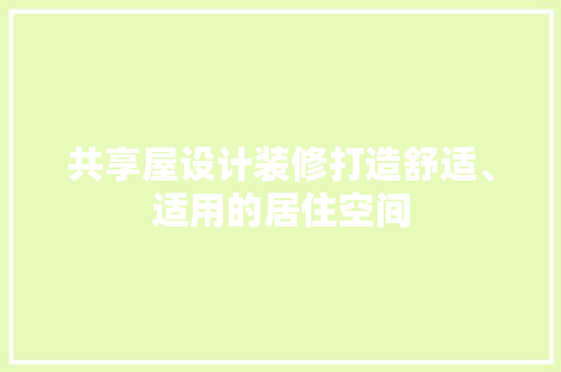 共享屋设计装修打造舒适、适用的居住空间