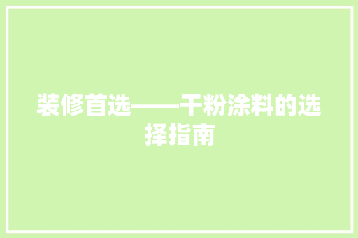 装修首选——干粉涂料的选择指南