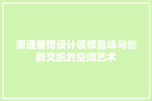 南通餐馆设计装修品味与创新交织的空间艺术