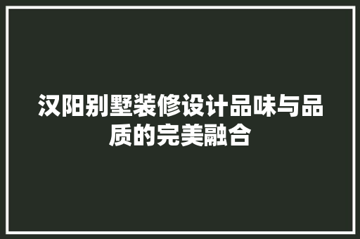 汉阳别墅装修设计品味与品质的完美融合