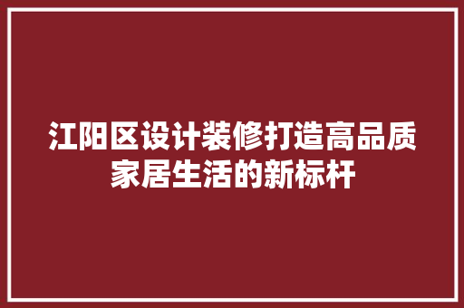 江阳区设计装修打造高品质家居生活的新标杆