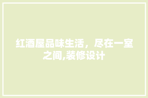 红酒屋品味生活，尽在一室之间,装修设计