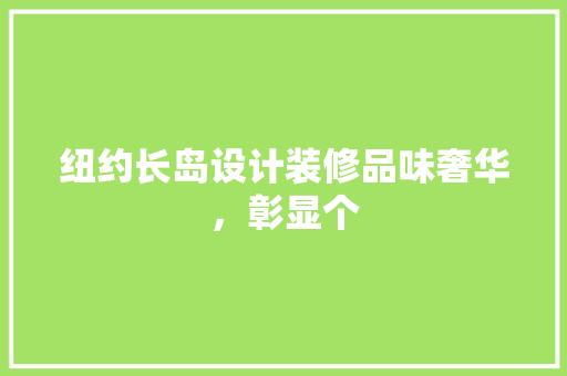 纽约长岛设计装修品味奢华，彰显个
