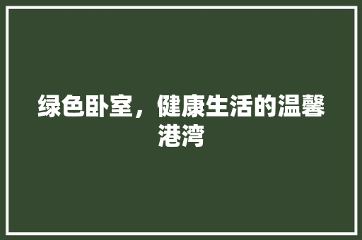 绿色卧室，健康生活的温馨港湾