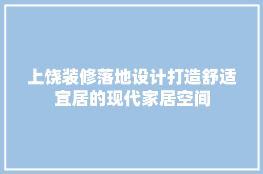 上饶装修落地设计打造舒适宜居的现代家居空间