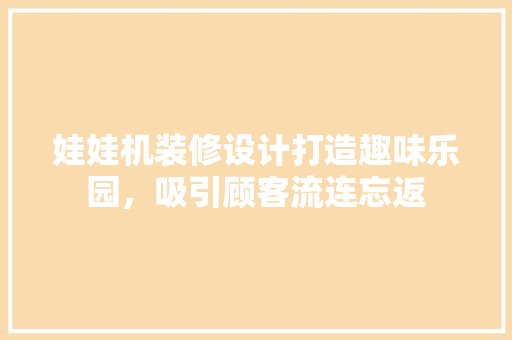 娃娃机装修设计打造趣味乐园，吸引顾客流连忘返