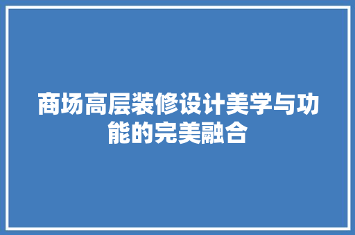 商场高层装修设计美学与功能的完美融合