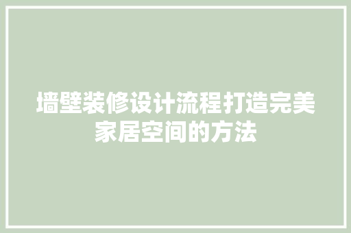 墙壁装修设计流程打造完美家居空间的方法