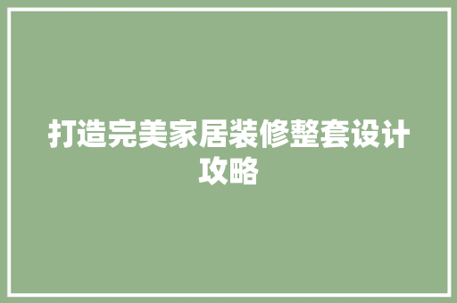 打造完美家居装修整套设计攻略