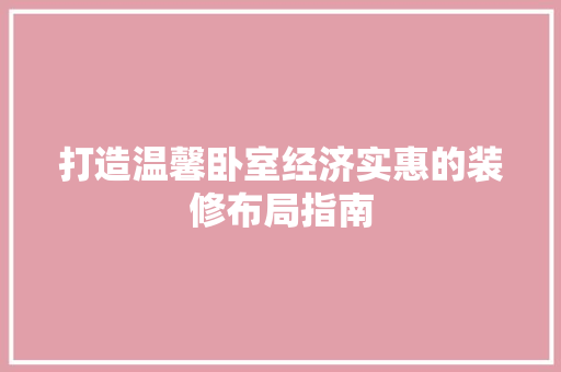 打造温馨卧室经济实惠的装修布局指南