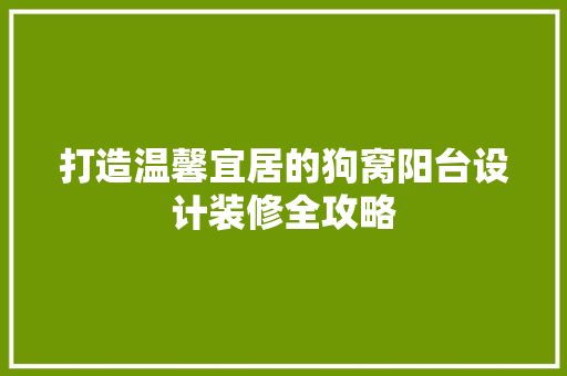 打造温馨宜居的狗窝阳台设计装修全攻略