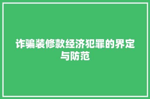 诈骗装修款经济犯罪的界定与防范