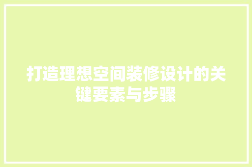 打造理想空间装修设计的关键要素与步骤  第1张