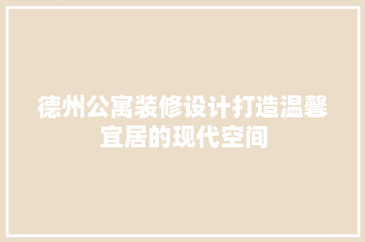 德州公寓装修设计打造温馨宜居的现代空间