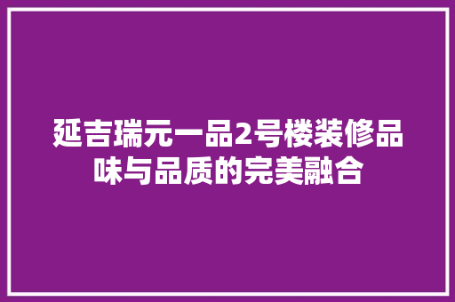 延吉瑞元一品2号楼装修品味与品质的完美融合