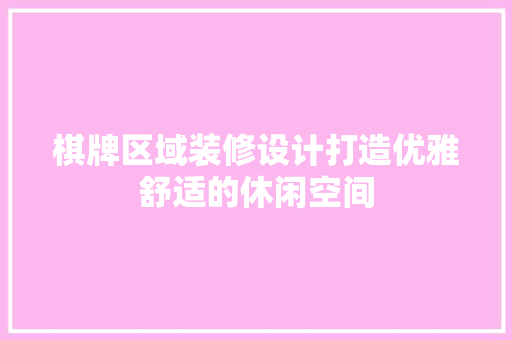 棋牌区域装修设计打造优雅舒适的休闲空间