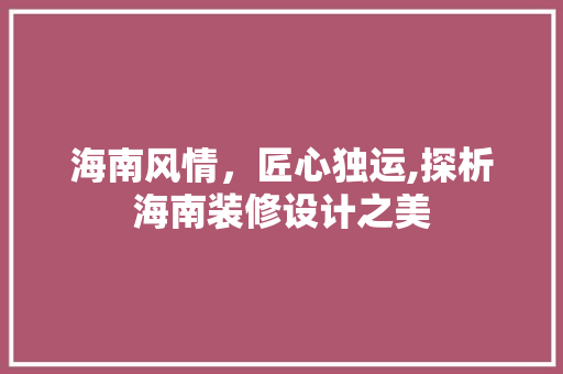 海南风情，匠心独运,探析海南装修设计之美